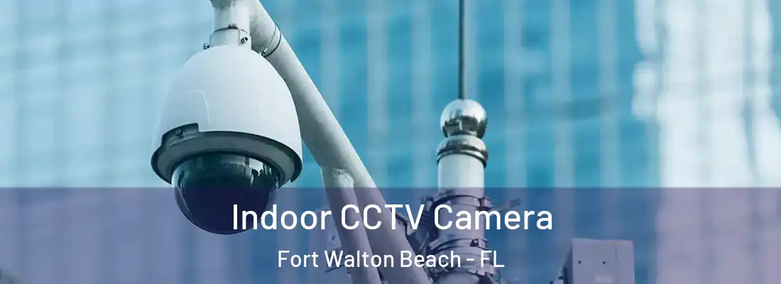 Indoor CCTV Camera Fort Walton Beach - FL